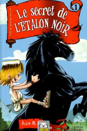 Alexandre T1 : Le secret de l'étalon noir - Alain M. Bergeron