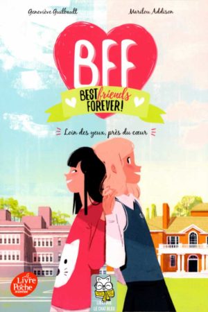 BFF Best Friends Forever ! T1 : Loin des yeux, près du coeur - Geneviève Guilbault & Marilou Addison