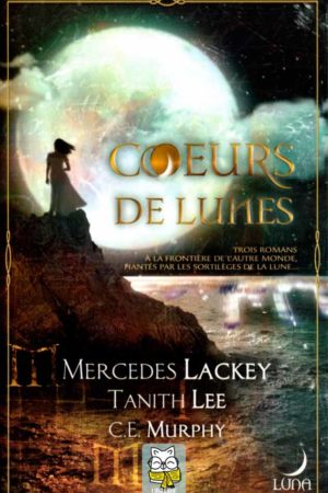 Cœurs de lune - Mercedes Lackey, Tanith Lee et C.E. Murphy