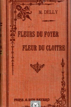 Fleurs du foyer, fleur du cloître - Delly