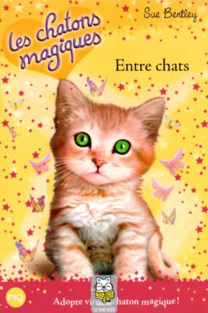 Les chatons magiques T3 : Entre chats - Sue Bentley
