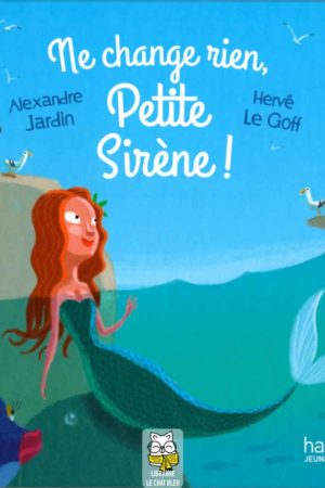 Ne change rien, petite sirène ! - Alexandre Jardin
