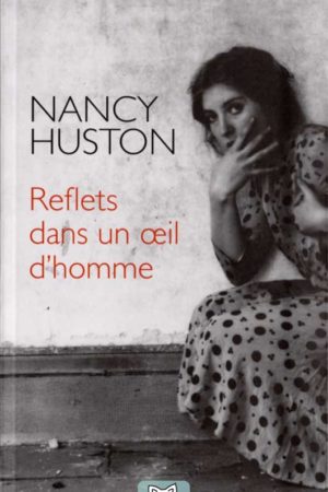 Reflets dans un oeil d'homme - Nancy Huston
