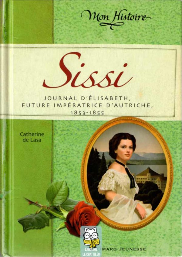 Sissi : Journal d'Élisabeth, future impératrice d'Autriche, 1853-1855 - Catherine de Lasa