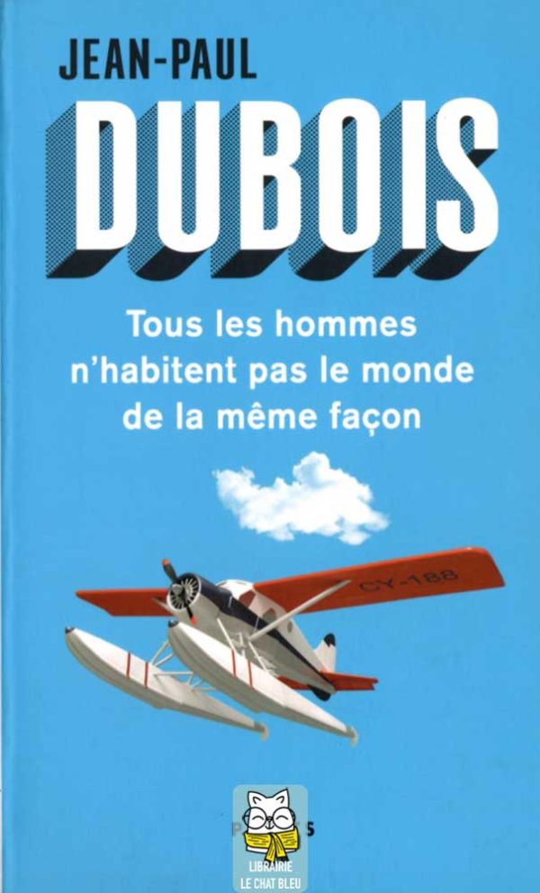 Tous les hommes n'habitent pas le monde de la même façon - Jean-Paul Dubois